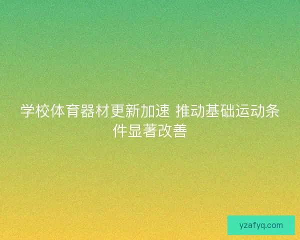 学校体育器材更新加速 推动基础运动条件显著改善