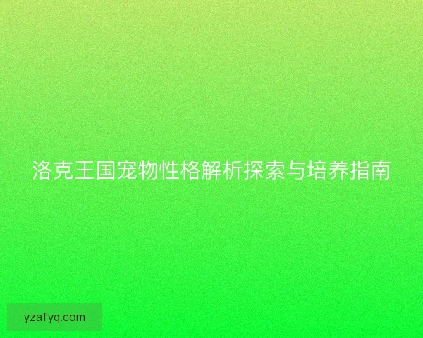 洛克王国宠物性格解析探索与培养指南